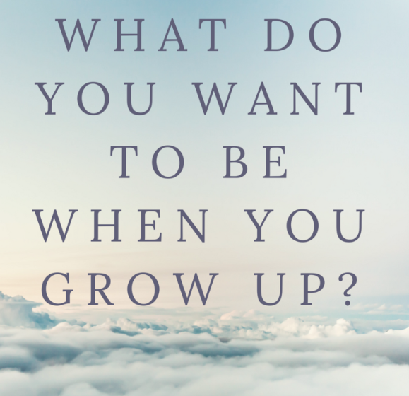 What do you want to be when you grow up